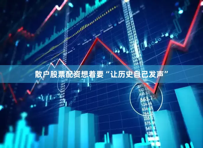 散户股票配资想着要“让历史自己发声”